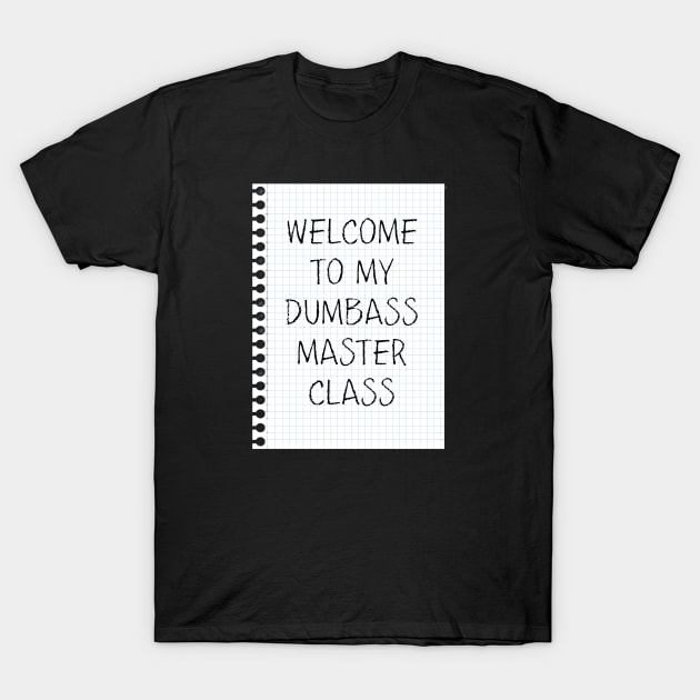 Dumbass Master Class T-Shirt by yaywow